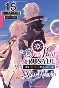 Title: Our Last Crusade or the Rise of a New World, Vol. 15 (light novel), Author: Kei Sazane
