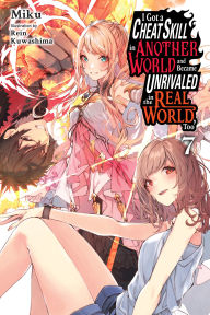 Title: I Got a Cheat Skill in Another World and Became Unrivaled in the Real World, Too, Vol. 7 (light novel), Author: Miku