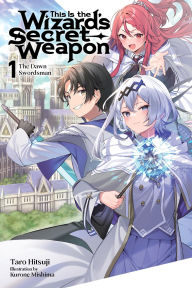 Download epub books on playbook This Is the Wizard's Secret Weapon, Vol. 1 (light novel): The Dawn Swordsman by Taro Hitsuji, Kurone Mishima, Genevieve Hill-Kaminishi PDF (English Edition)