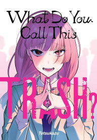 Title: What Do You Call This Trash?, Author: tetsukazu