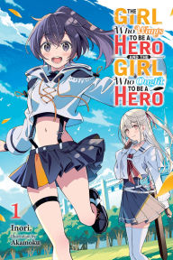 Title: The Girl Who Wants to Be a Hero and the Girl Who Ought to Be a Hero, Vol. 1, Author: Inori.