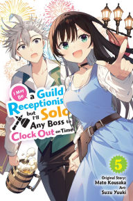 Title: I May Be a Guild Receptionist, but I'll Solo Any Boss to Clock Out on Time, Vol. 5 (manga), Author: Mato Kousaka