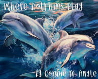 Title: Where Dolphins Play, Author: Connie M. Angle