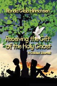 Title: Receiving the Gift of the Holy Ghost: A Guided Journal, Author: Ronda Gibb Hinrichsen