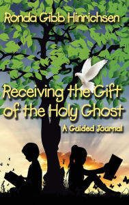 Title: Receiving the Gift of the Holy Ghost: A Guided Journal, Author: Ronda Gibb Hinrichsen