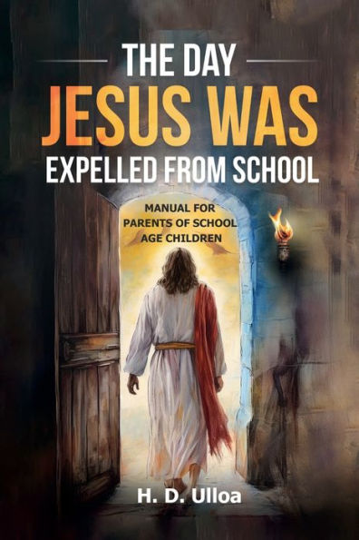 The Day Jesus Was Expelled From School: A Manual for parents of School Age children Students