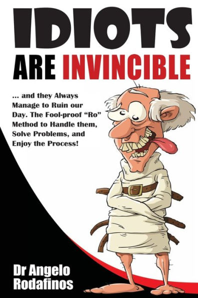 Idiots are invincible: The fool-proof "Ro" method to handle them, solve problems, and ... enjoy the process!