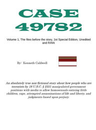 Title: Case 49782, Volume 1, The files before the story, 1st Edition, Unedited and RAW: Case 49782, Author: Kenneth Caldwell