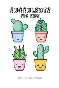 Title: Succulents for Kids, Author: C. E. M. Brown