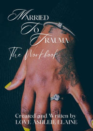 Ebooks for download free Married to Trauma The Workbook 9798855601220 English version PDF by Ashleie Elaine