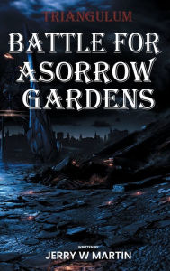 Title: Battle for Asorrow Gardens, Author: Jerry W. Martin