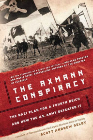 Title: The Axmann Conspiracy: The Nazi Plan for a Fourth Reich and How the U.S. Army Defeated It, Author: Scott Selby