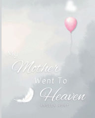 Title: My Mother Went to Heaven: Helping Children Navigate the Stages of Grief Through Simple and Honest Language and Powerful Illustrations, Author: Angela Hunt