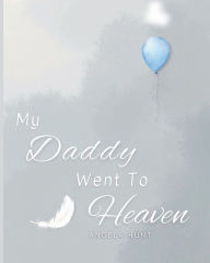 Title: My Daddy Went to Heaven: Helping Children Navigate the Stages of Grief Through Simple and Honest Language and Powerful Illustrations, Author: Angela Hunt