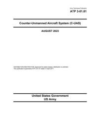 Title: Army Techniques Publication ATP 3-01.81 Counter-Unmanned Aircraft System (C-UAS) August 2023, Author: United States Government Us Army