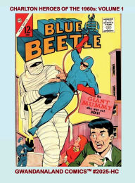 Title: Charlton Heroes Of The '60s: Volume 1:Gwandanaland Comics #2025-HC: Starring Blue Beetle, Capt. Atom, Peacemaker, Judo Master & Fightin' Five,, Author: Gwandanaland Comics