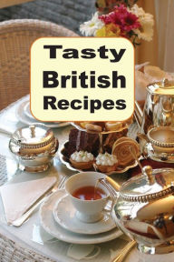 Title: Tasty British Recipes: A Cookbook Full of Traditional English Cuisine from Great Britain, Author: Katy Lyons