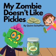 Title: My Zombie Doesn't Like Pickles, Author: Quinn Schaffter
