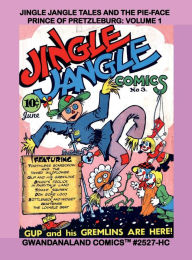 Title: Jingle Jangle Tales And The Pie-Face Prince Of Pretzleburg: Volume 1:Gwandanaland Comics #2527-HC: The George Carlson Golden Age Classics From Jingle Jangle Comics #1-18, Author: Gwandanaland Comics