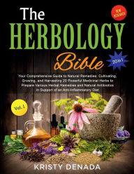 Title: The Herbology Bible [20: 1] Your Comprehensive Guide to Natural Remedies: Cultivating, Growing, and Harvesting:20 Powerful Medicinal Herbs to Prepare Various Herbal Remedies, Natural Antibiotics and an Anti-Inflammatory Diet, Author: Kristy Denada