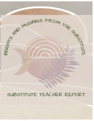 Title: Insights and Musings from the Substitute: Substitute Teacher's Notes for the Teacher, Author: Bethany Searcy DeHart