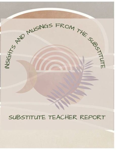 Insights and Musings from the Substitute: Substitute Teacher's Notes for the Teacher