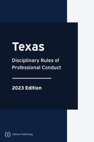 Title: Texas Disciplinary Rules of Professional Conduct 2023 Edition: Texas Rules of Court, Author: Texas Government