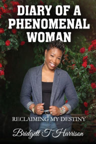 Title: Diary Of A Phenomenal Woman: Reclaiming My Destiny Written, Author: BRIDGETT HARRISON