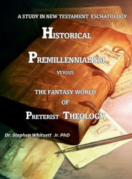 Title: Historical Premillennialism: A Study in New Testament Eschatology, Author: Stephen Whitsett