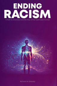 Title: Ending Racism: A Path to Oneness and the Rise of the Optimized Human Being, Author: Richard Shealey
