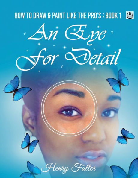 How To Draw & Paint Like The Pro's: Book 1:An Eye For Detail