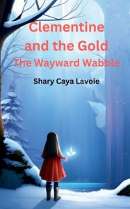 Title: Clementine and the Gold: The Wayward Wabble:, Author: Shary Caya Lavoie