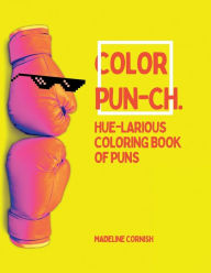 Title: Color Pun-ch: Hue-larious Coloring Book of Puns:, Author: Madeline Cornish