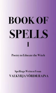 Epub bud book downloads Book of Spells: Poetry to Educate the Witch English version iBook PDB PDF by Valkyrja Vordr Raina 9798855603750