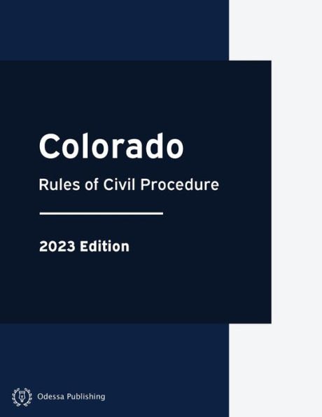 Colorado Rules of Civil Procedure 2023 Edition: Colorado Rules of Court