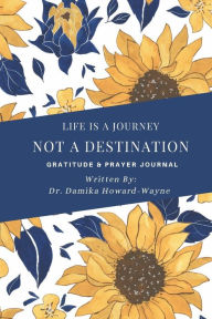 Life Is A Journey, Not A Destination!: Prayer Journal