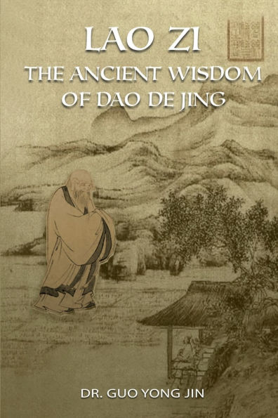 Lao Zi: The Ancient Wisdom of Dao De Jing (Tao Te Ching)