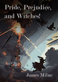 Title: Pride, Prejudice, and Witches!, Author: James Milne