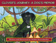 Title: Clover's Journey: A Dog's Memoir:, Author: Debbie Derrenbacher