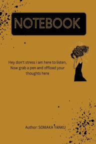 Title: HEY, DONT STRESS ,I AM HERE TO LISTEN,NOW GRAB A PEN AND OFFLOAD YOUR THOUGHTS HERE, Author: somaka yanku