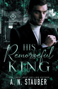 Title: His Remorseful King: An MM Mafia Romance, Author: A. N. Stauber