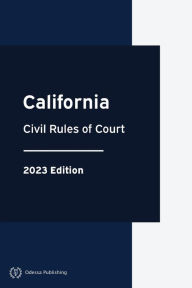 Title: California Civil Rules of Court 2023 Edition: California Rules of Court, Author: California Government