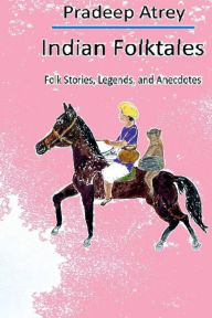 Title: Indian Folktales: Folk Stories, Legends, and Anecdotes, Author: Pradeep Atrey