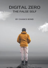 Title: Digital Zero: The False Self, Author: Chance Bond