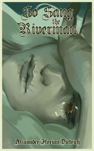Title: So Sang the Riverman, Author: Alixander Florian Dietrich
