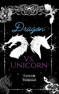 Title: Dragon Vs. Unicorn, Author: Taylor Tiernan