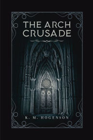 Title: The Archcrusade: Tome One:Archspawn - Pilgrimage & Prophecies, Author: K. M. Hogenson