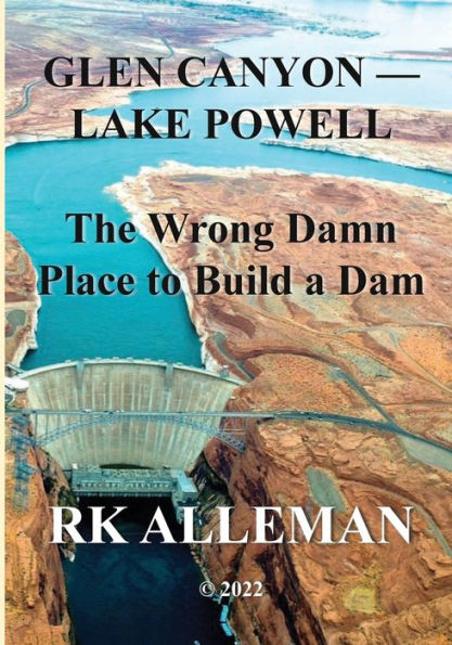 GLEN CANYON-LAKE POWELL: :The Wrong Damn Place to Build a Dam