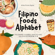 Title: Filipino Foods Alphabet: Philippine Cuisines, Street Snacks, Fruits and Delicacies from A to Z, Author: Wika Prints Digital