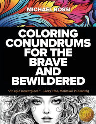 Title: Coloring Conundrums for the Brave and Bewildered: The Ultimate Coloring Challenge For Those Who Dare to Dabble in Doodles, Author: Michael Rossi